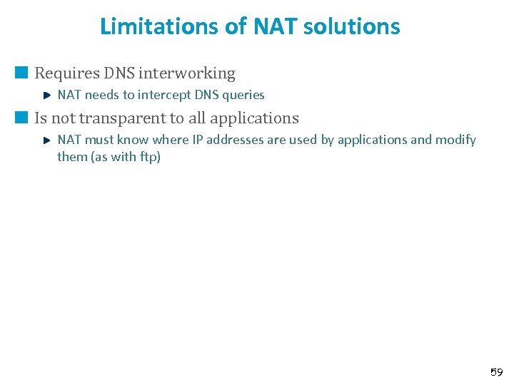 Limitations of NAT solutions Requires DNS interworking NAT needs to intercept DNS queries Is