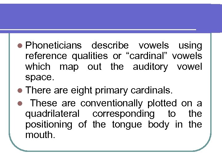 l Phoneticians describe vowels using reference qualities or “cardinal” vowels which map out the