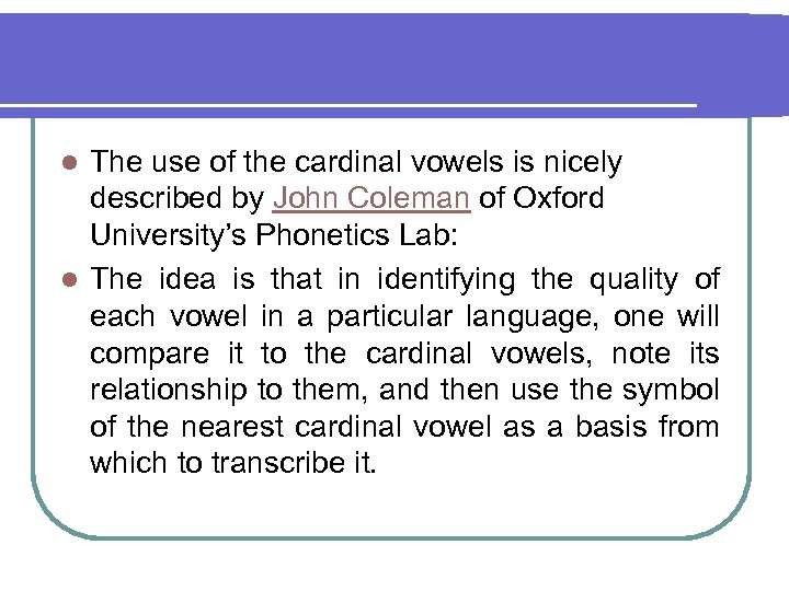 The use of the cardinal vowels is nicely described by John Coleman of Oxford