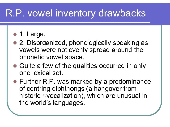 R. P. vowel inventory drawbacks 1. Large. l 2. Disorganized, phonologically speaking as vowels