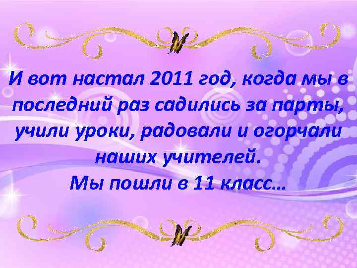 И вот настал 2011 год, когда мы в последний раз садились за парты, учили