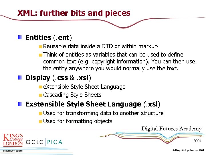XML: further bits and pieces Entities (. ent) Reusable data inside a DTD or