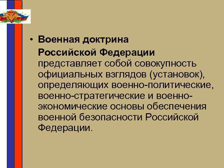  • Военная доктрина Российской Федерации представляет собой совокупность официальных взглядов (установок), определяющих военно-политические,