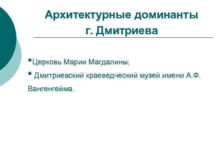 Архитектурные доминанты г. Дмитриева • Церковь Марии Магдалины; • Дмитриевский краеведческий музей имени А.