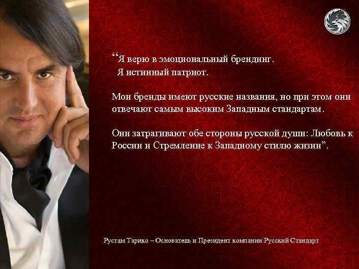 “Я верю в эмоциональный брендинг. Я истинный патриот. Мои бренды имеют русские названия, но