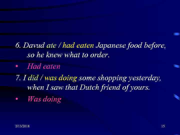 6. Davud ate / had eaten Japanese food before, so he knew what to