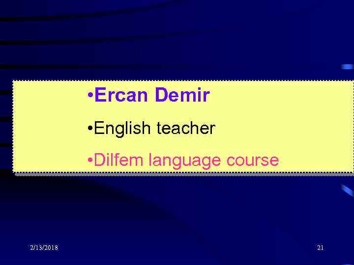  • Ercan Demir • English teacher • Dilfem language course 2/13/2018 21 
