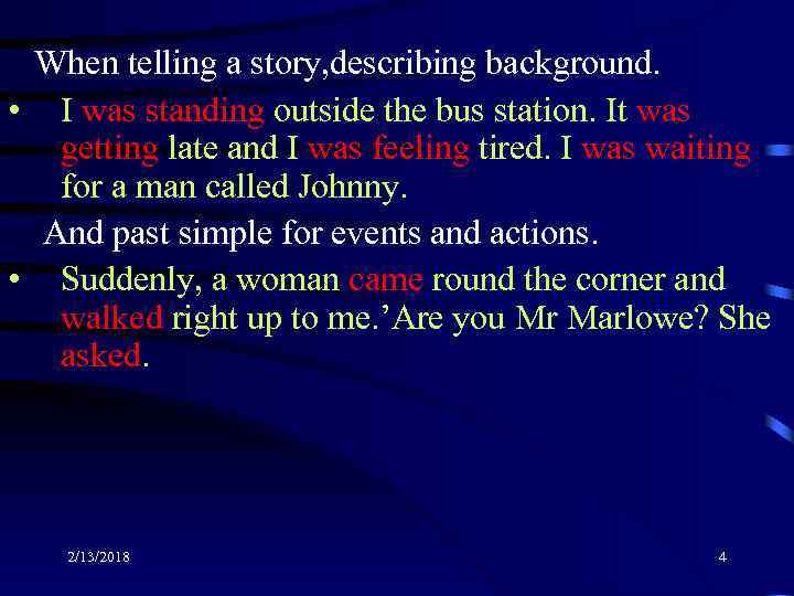 When telling a story, describing background. • I was standing outside the bus station.