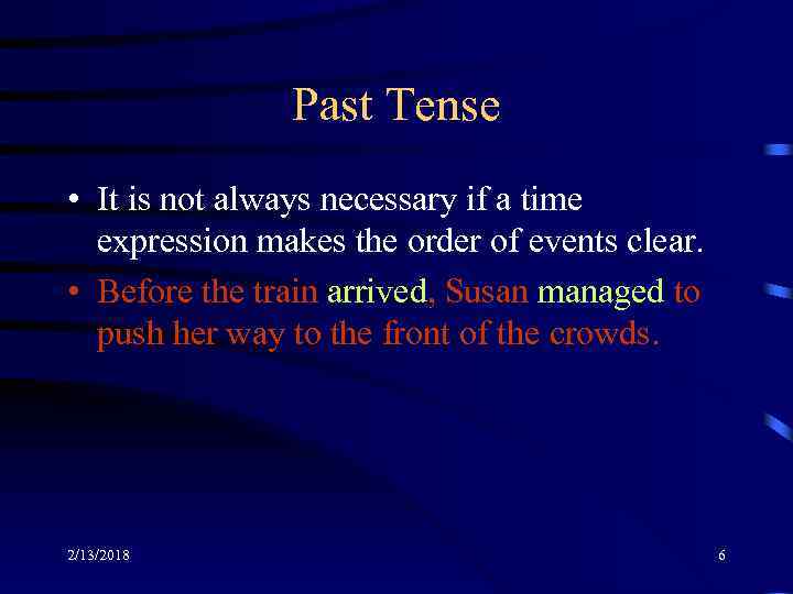 Past Tense • It is not always necessary if a time expression makes the