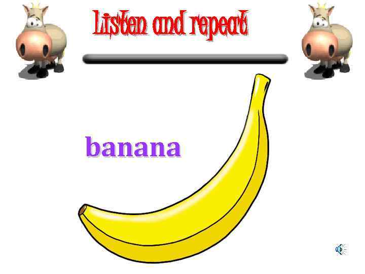 Listen and repeat banana 