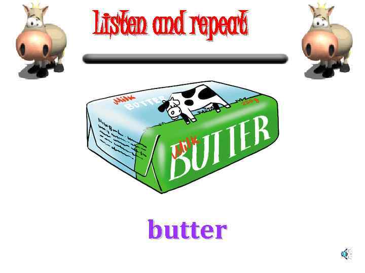 Listen and repeat butter 