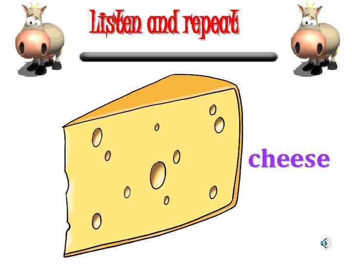 Listen and repeat cheese 