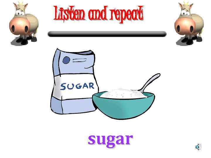 Listen and repeat sugar 