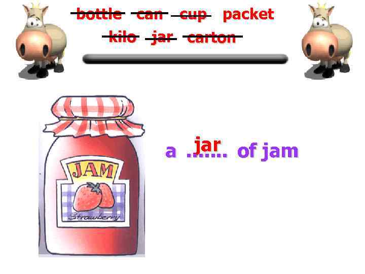 bottle can cup packet kilo jar carton jar a. . . . of jam