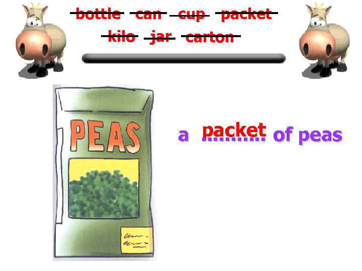 bottle can cup packet kilo jar carton packet a. . . of peas 