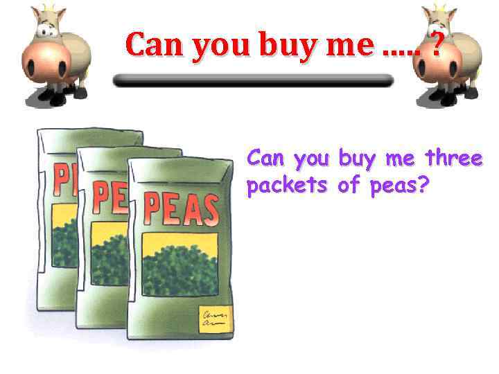 Can you buy me. . . ? Can you buy me three packets of