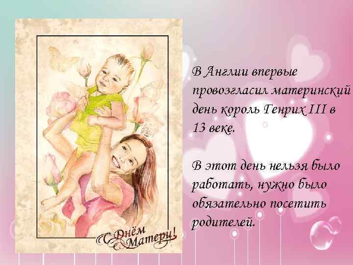 В Англии впервые провозгласил материнский день король Генрих III в 13 веке. В этот