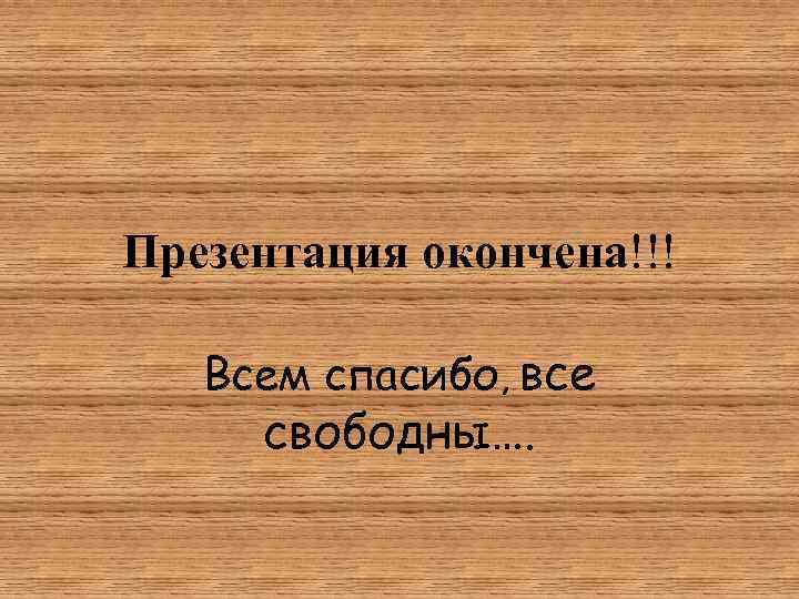 Все свободны. Всем спасибо все свобод. Всем спасибо все свободны. Презентация окончена. Спасибо презентация окончена.