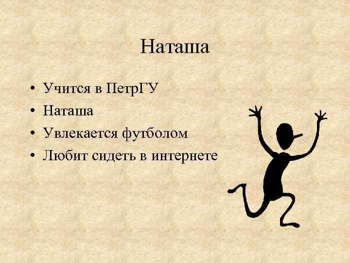 Наташа • • Учится в Петр. ГУ Наташа Увлекается футболом Любит сидеть в интернете