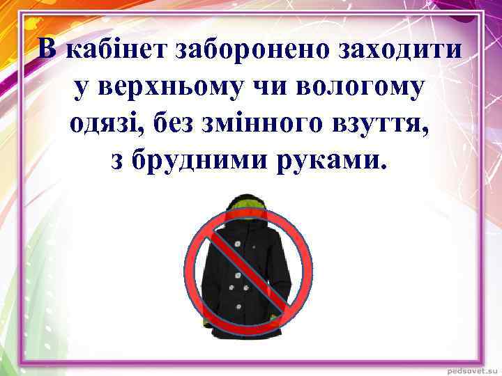 В кабінет заборонено заходити у верхньому чи вологому одязі, без змінного взуття, з брудними