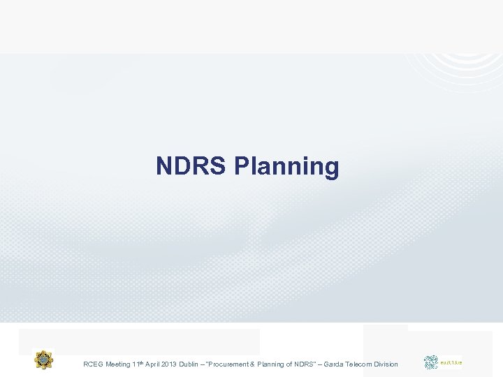 NDRS Planning RCEG Meeting 11 th April 2013 Dublin – “Procurement & Planning of