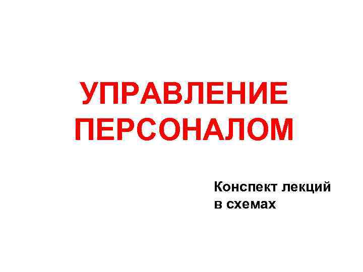 УПРАВЛЕНИЕ ПЕРСОНАЛОМ Конспект лекций в схемах 