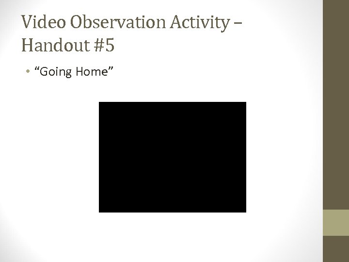 Video Observation Activity – Handout #5 • “Going Home” 