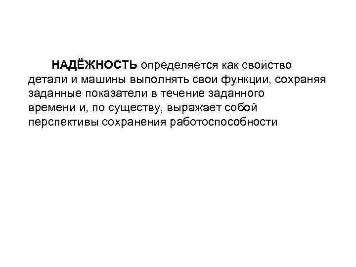  НАДЁЖНОСТЬ определяется как свойство детали и машины выполнять свои функции, сохраняя заданные показатели