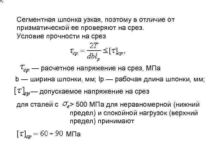 Сегментная шпонка узкая, поэтому в отличие от призматической ее проверяют на срез. Условие прочности