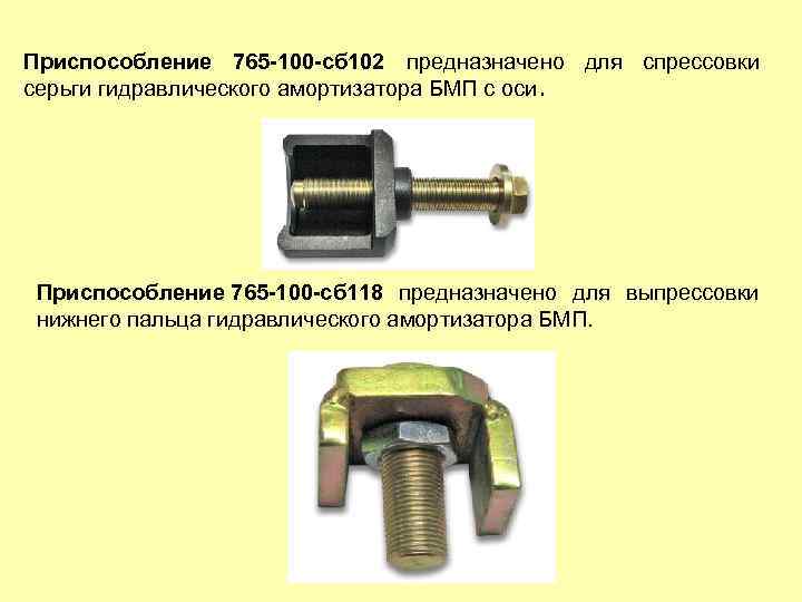 Приспособление 765 -100 -сб 102 предназначено для спрессовки серьги гидравлического амортизатора БМП с оси.