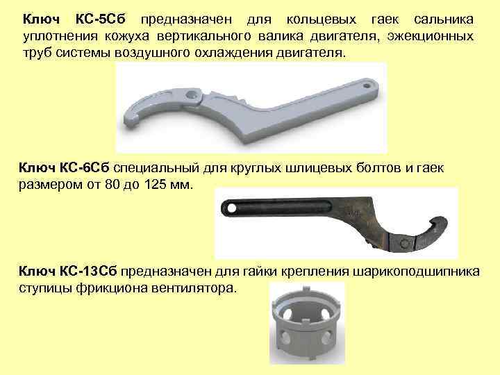 Ключ КС-5 Сб предназначен для кольцевых гаек сальника уплотнения кожуха вертикального валика двигателя, эжекционных