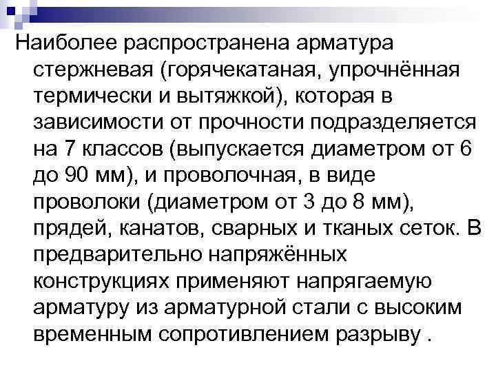 Наиболее распространена арматура стержневая (горячекатаная, упрочнённая термически и вытяжкой), которая в зависимости от прочности