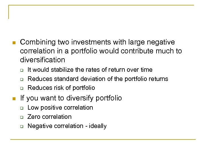 n Combining two investments with large negative correlation in a portfolio would contribute much