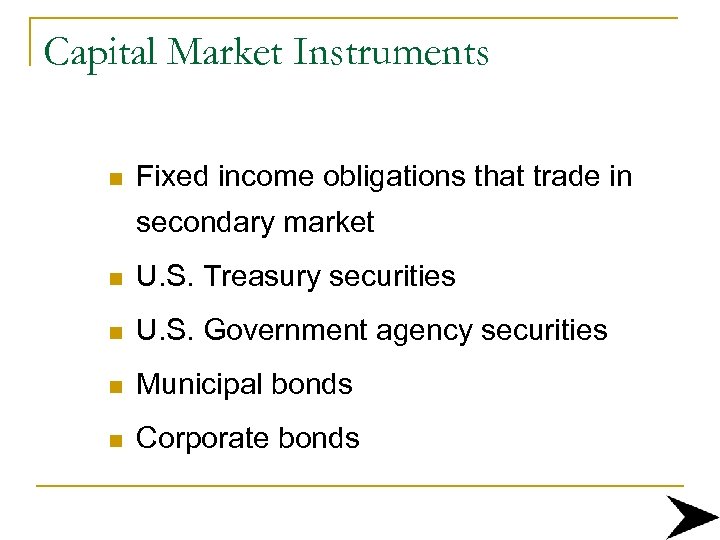 Capital Market Instruments n Fixed income obligations that trade in secondary market n U.