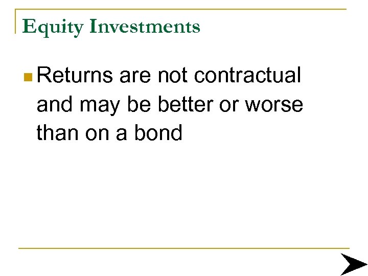 Equity Investments n Returns are not contractual and may be better or worse than