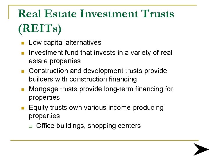 Real Estate Investment Trusts (REITs) n n n Low capital alternatives Investment fund that
