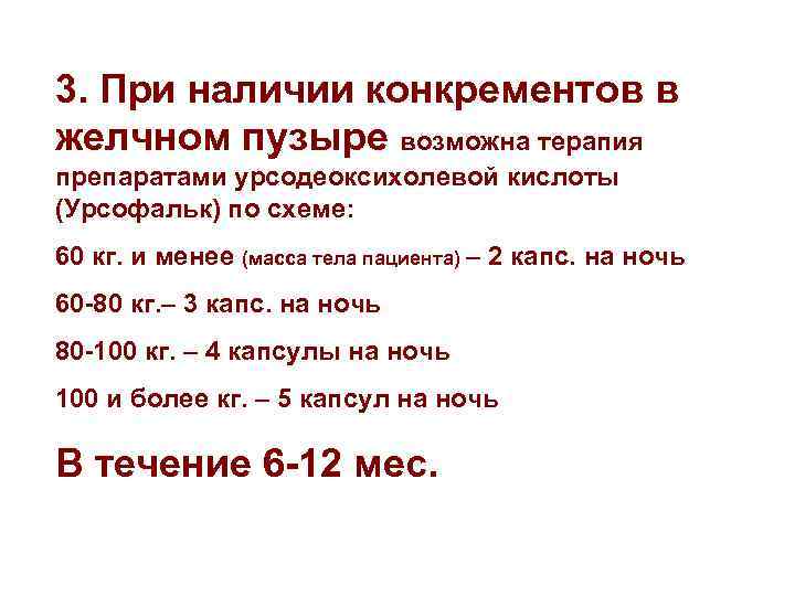 3. При наличии конкрементов в желчном пузыре возможна терапия препаратами урсодеоксихолевой кислоты (Урсофальк) по