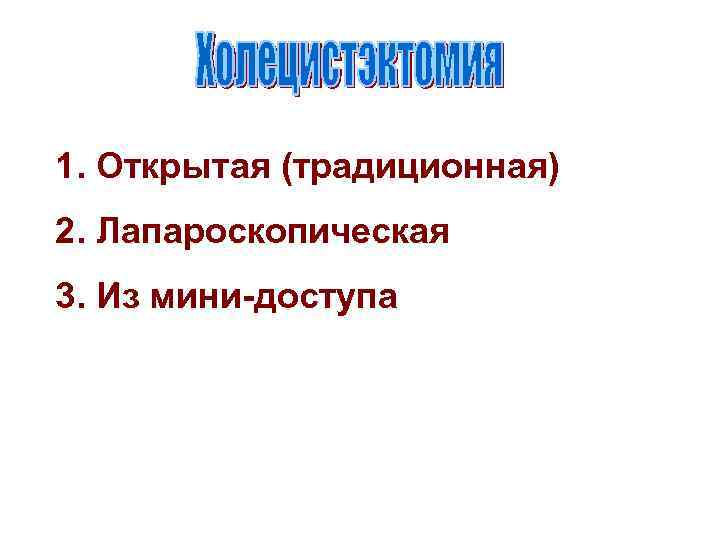 1. Открытая (традиционная) 2. Лапароскопическая 3. Из мини-доступа 