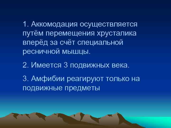 1. Аккомодация осуществляется путём перемещения хрусталика вперёд за счёт специальной ресничной мышцы. 2. Имеется
