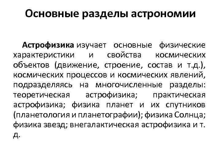 Основные разделы астрономии Астрофизика изучает основные физические характеристики и свойства космических объектов (движение, строение,