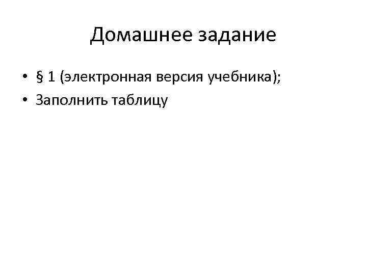 Домашнее задание • § 1 (электронная версия учебника); • Заполнить таблицу 