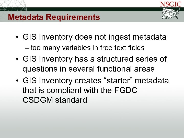 NATIONAL STATES GEOGRAPHIC INFORMATION COUNCIL Metadata Requirements • GIS Inventory does not ingest metadata
