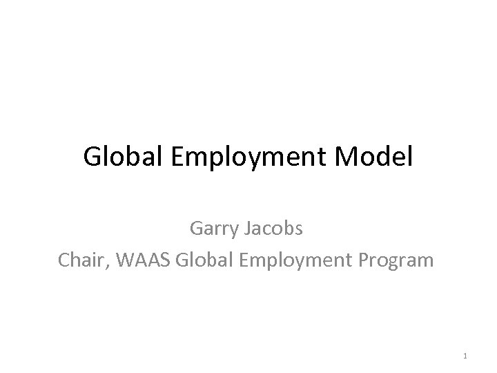 Global Employment Model Garry Jacobs Chair, WAAS Global Employment Program 1 