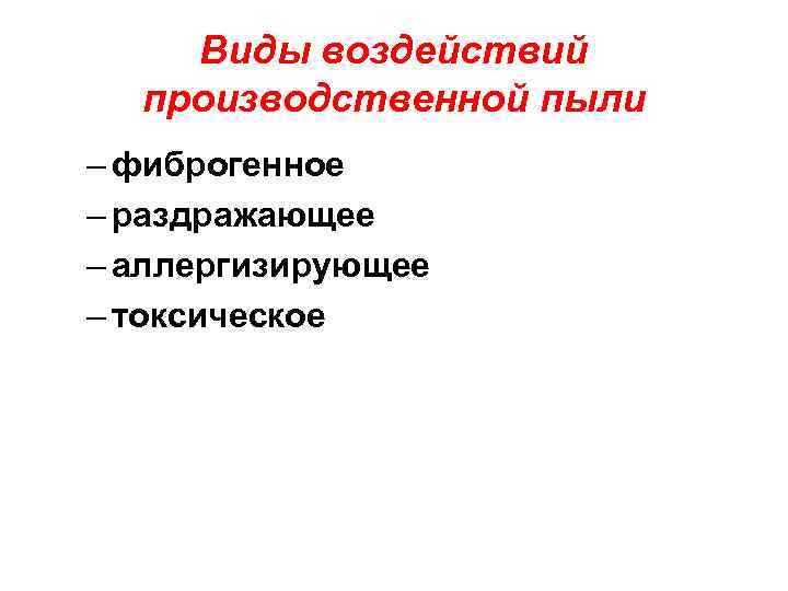Виды воздействий производственной пыли – фиброгенное – раздражающее – аллергизирующее – токсическое 