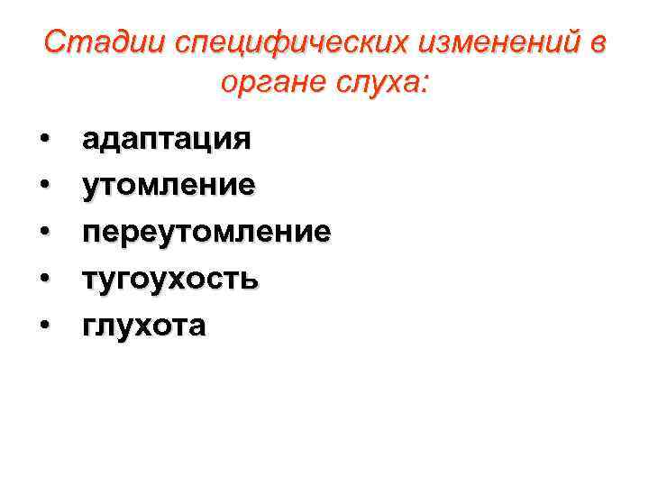 Стадии специфических изменений в органе слуха: • • • адаптация утомление переутомление тугоухость глухота