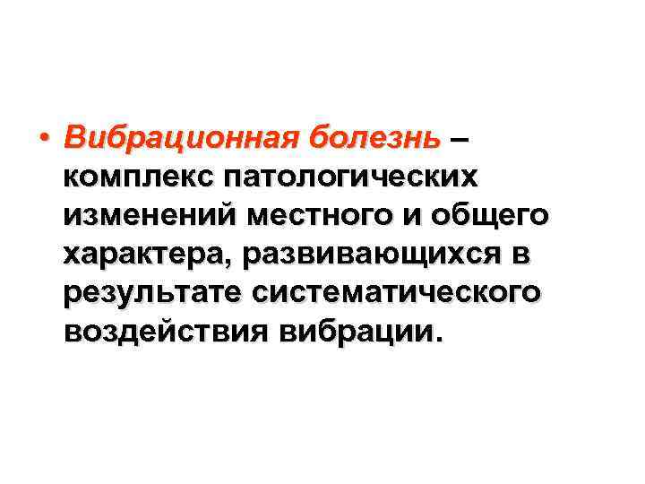  • Вибрационная болезнь – комплекс патологических изменений местного и общего характера, развивающихся в