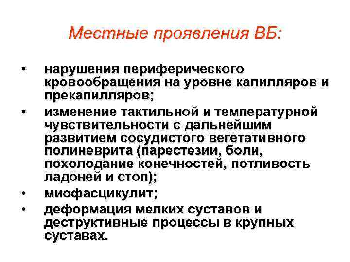 Местные проявления ВБ: • • нарушения периферического кровообращения на уровне капилляров и прекапилляров; изменение