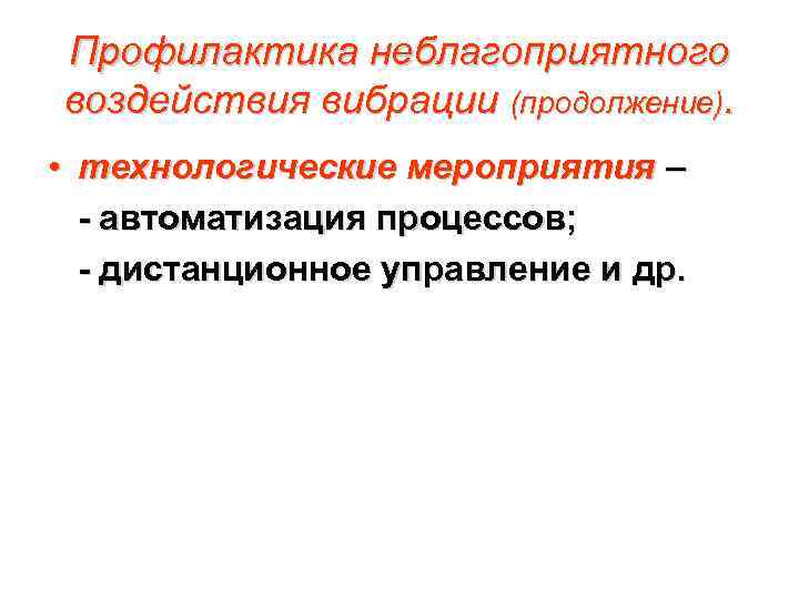 Профилактика неблагоприятного воздействия вибрации (продолжение). • технологические мероприятия – - автоматизация процессов; - дистанционное