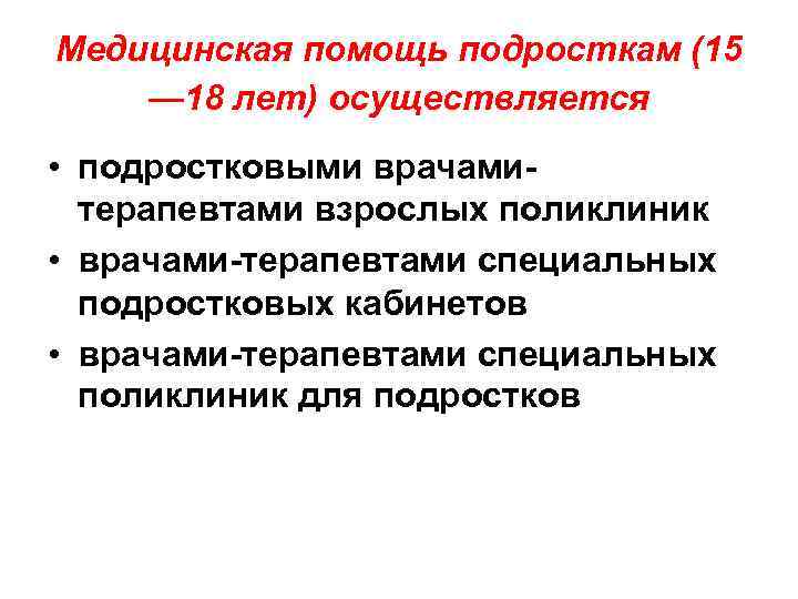 Медицинская помощь подросткам (15 — 18 лет) осуществляется • подростковыми врачамитерапевтами взрослых поликлиник •