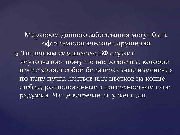 Маркером данного заболевания могут быть офтальмологические нарушения. Типичным симптомом БФ служит «мутовчатое» помутнение роговицы,